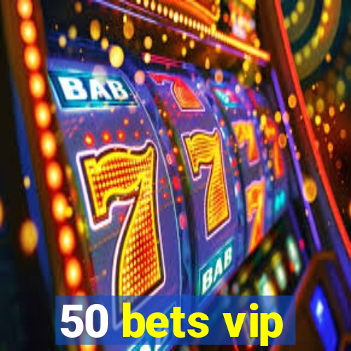 50 bets vip